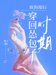 疯狗毒妇穿回怂包子时期