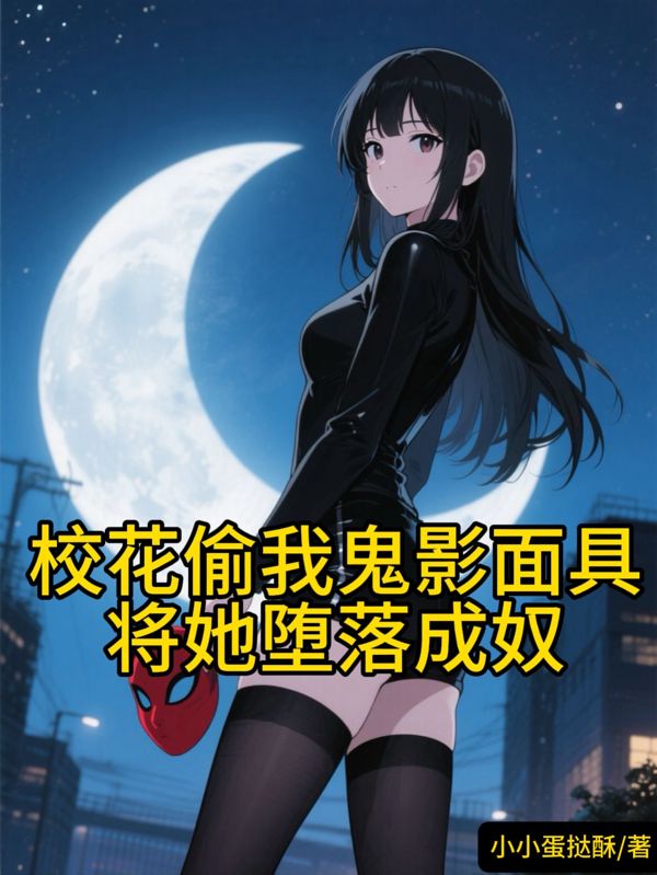 校花偷我鬼影面具，将她堕落成奴