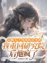 京圈太子骂我收泔水脏，我重回研究院后他疯了