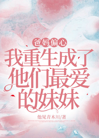 爸妈偏心，我重生成了他们最爱的妹妹