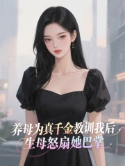 养母为真千金教训我后，生母怒甩她巴掌