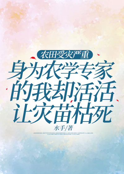 农田受灾严重，身为农学专家的我却活活让灾苗枯死
